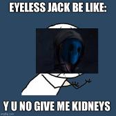 YOU HEARD THE MAN GIVE HIM YOUR KIDNEYS