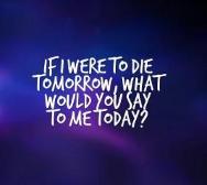 now i'm curious of what people would say if i was on my deathbed