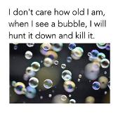 Kill them bubbles!!!