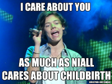 I think Niall don't care bout Childbirth