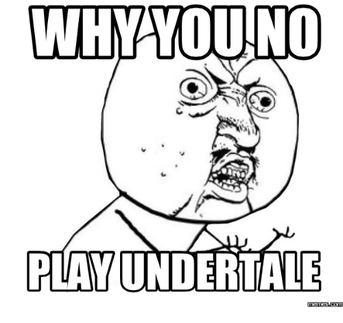 Its what I ask my friends after I ask them do you know undertale