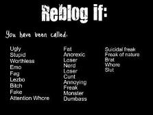 i have been called: ugly, stupid, loser, b*tch, whor3, annoying, and nerd :(