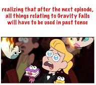 me when Gravity Falls ended :(