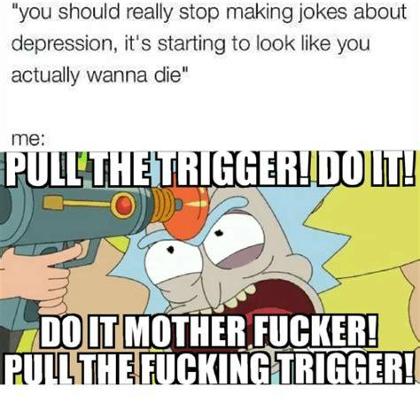 Tell me joke. Depression jokes. Making jokes. Depression is not a joke. Stop meme Trigger.